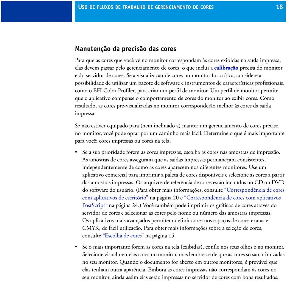 Se a visualização de cores no monitor for crítica, considere a possibilidade de utilizar um pacote de software e instrumentos de características profissionais, como o EFI Color Profiler, para criar