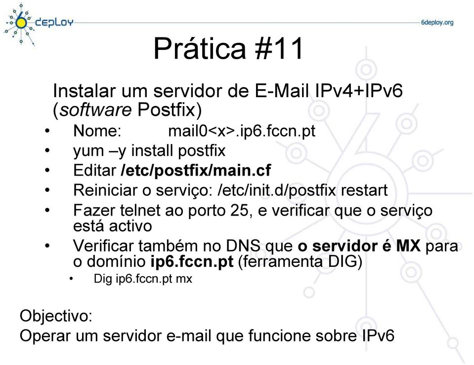 d/postfix restart Fazer telnet ao porto 25, e verificar que o serviço está activo Verificar também no