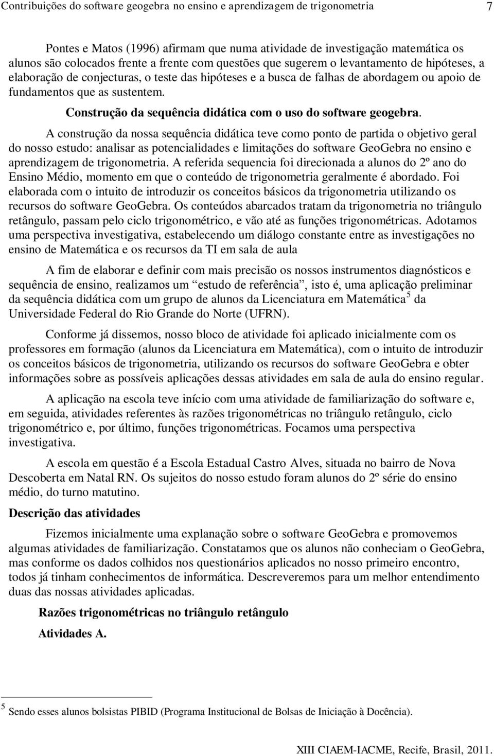 A construção da nossa sequência didática teve como ponto de partida o objetivo geral do nosso estudo: analisar as potencialidades e limitações do software GeoGebra no ensino e aprendizagem de