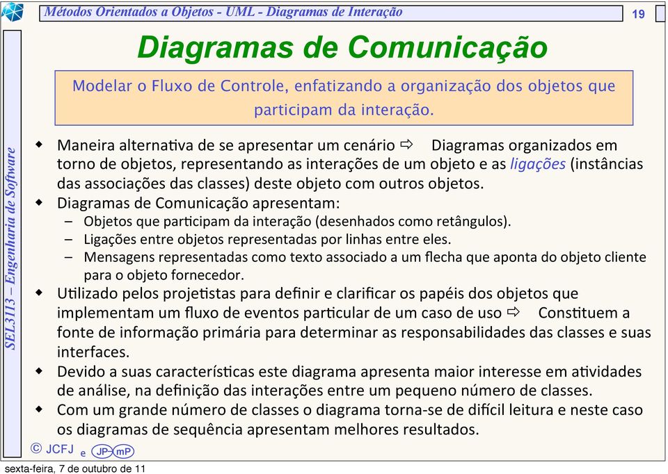 va de se apresentar um cenário ð Diagramas organizados em torno de objetos, representando as interações de um objeto e as ligações (instâncias das associações das classes) deste objeto com outros