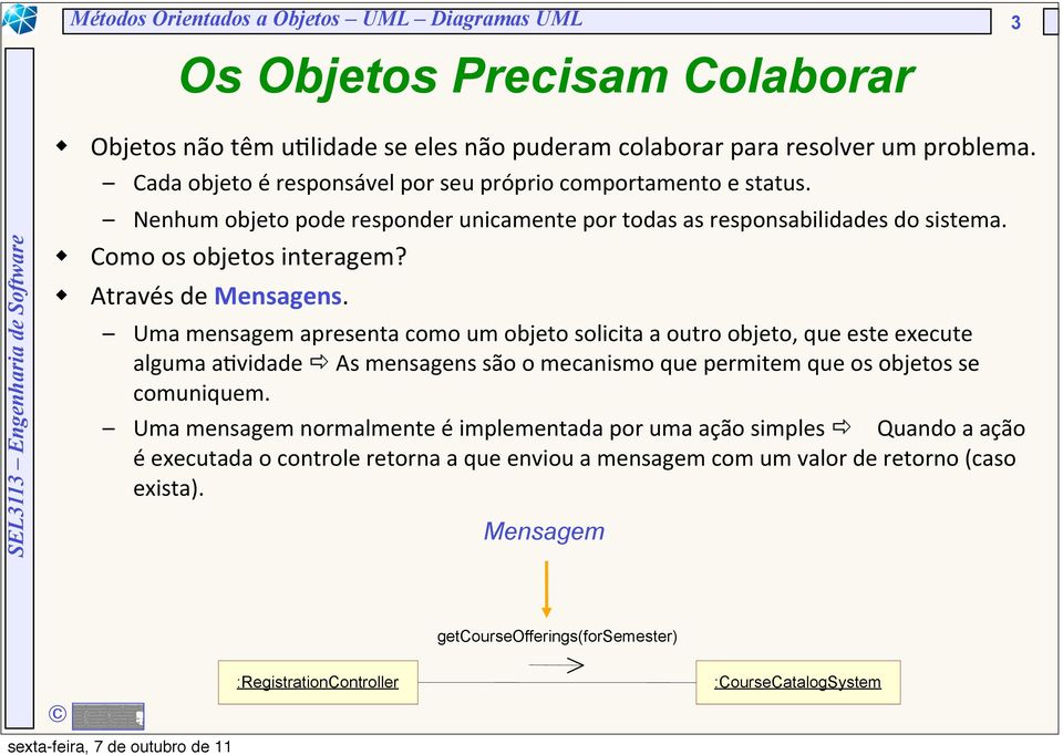 Uma mensagem apresenta como um objeto solicita a outro objeto, que este execute alguma a@vidade ð As mensagens são o mecanismo que permitem que os objetos se comuniquem.