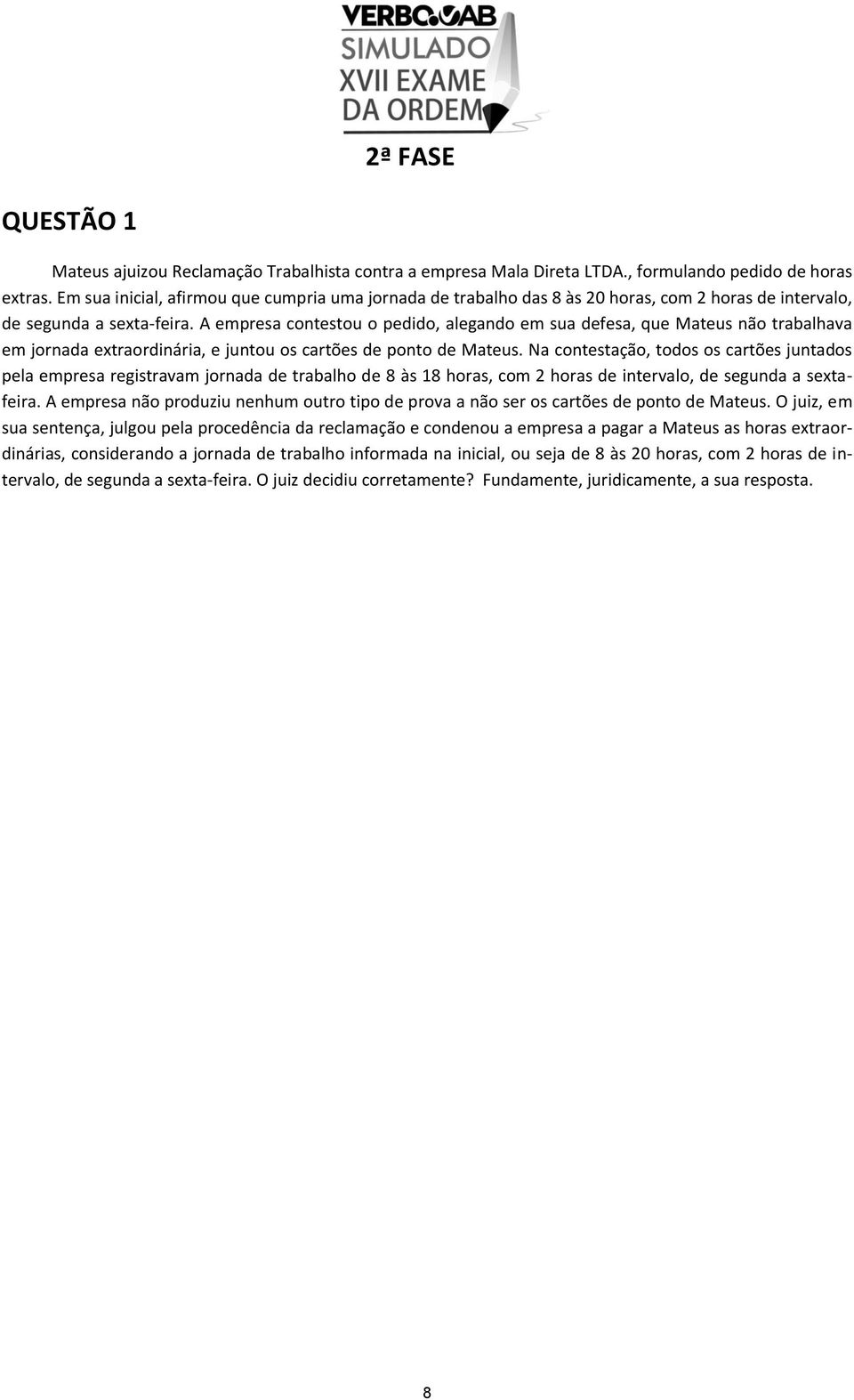 A empresa contestou o pedido, alegando em sua defesa, que Mateus não trabalhava em jornada extraordinária, e juntou os cartões de ponto de Mateus.