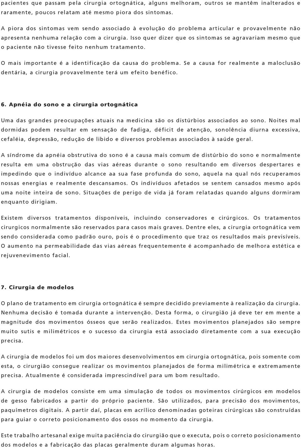 Isso quer dizer que os sintomas se agravariam mesmo que o paciente não tivesse feito nenhum tratamento. O mais importante é a identificação da causa do problema.