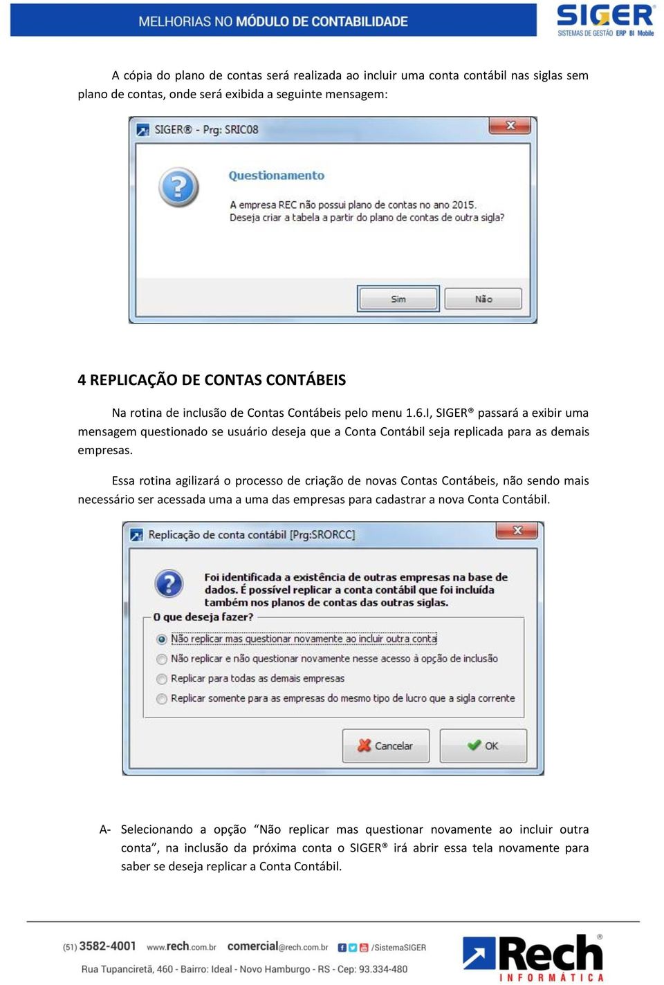 Essa rotina agilizará o processo de criação de novas Contas Contábeis, não sendo mais necessário ser acessada uma a uma das empresas para cadastrar a nova Conta Contábil.