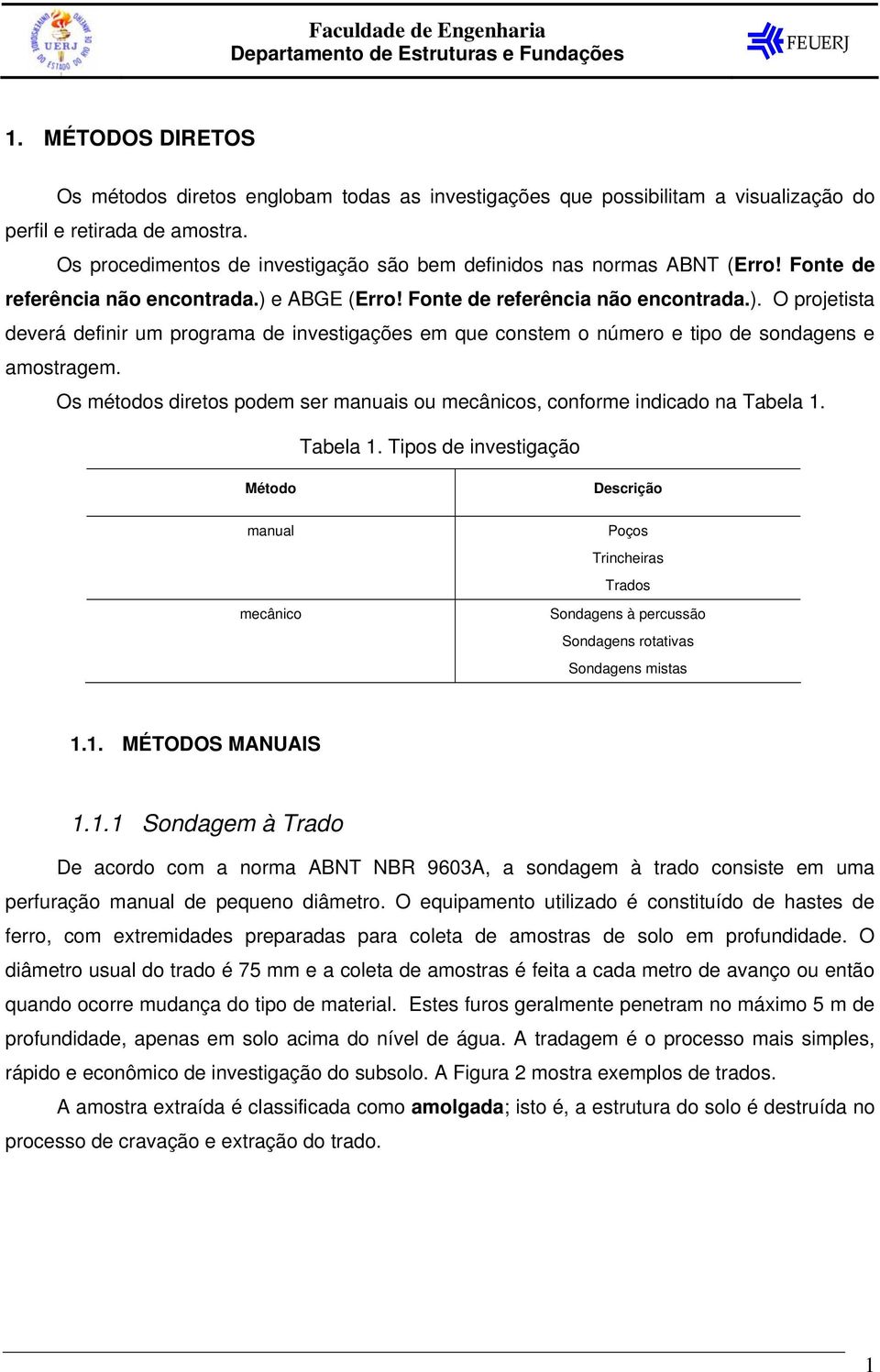 e ABGE (Erro! Fonte de referência não encontrada.). O projetista deverá definir um programa de investigações em que constem o número e tipo de sondagens e amostragem.