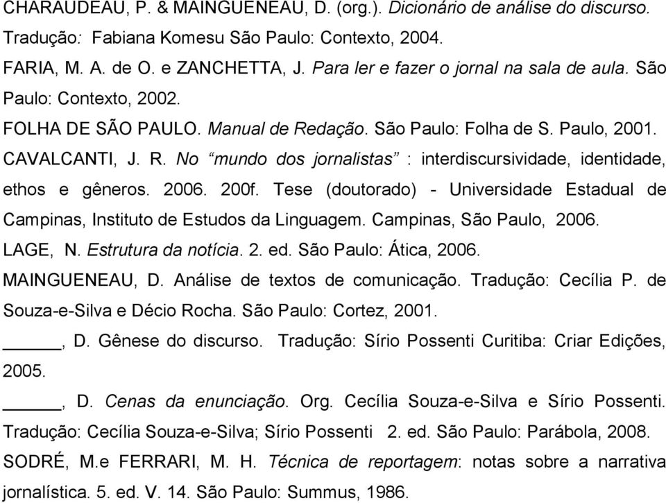 2006. 200f. Tese (doutorado) - Universidade Estadual de Campinas, Instituto de Estudos da Linguagem. Campinas, São Paulo, 2006. LAGE, N. Estrutura da notícia. 2. ed. São Paulo: Ática, 2006.