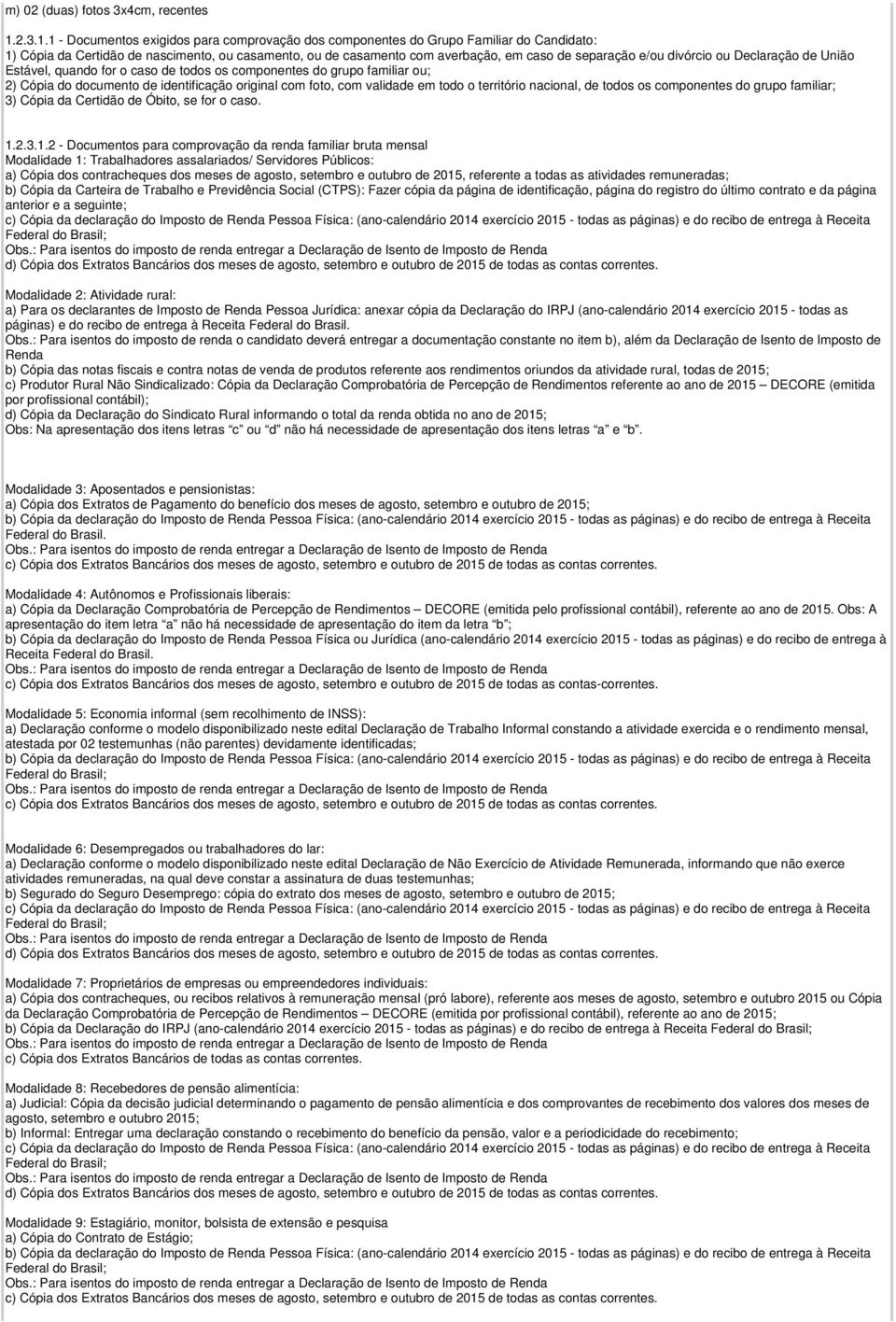 1 - Documentos exigidos para comprovação dos componentes do Grupo Familiar do Candidato: 1) Cópia da Certidão de nascimento, ou casamento, ou de casamento com averbação, em caso de separação e/ou