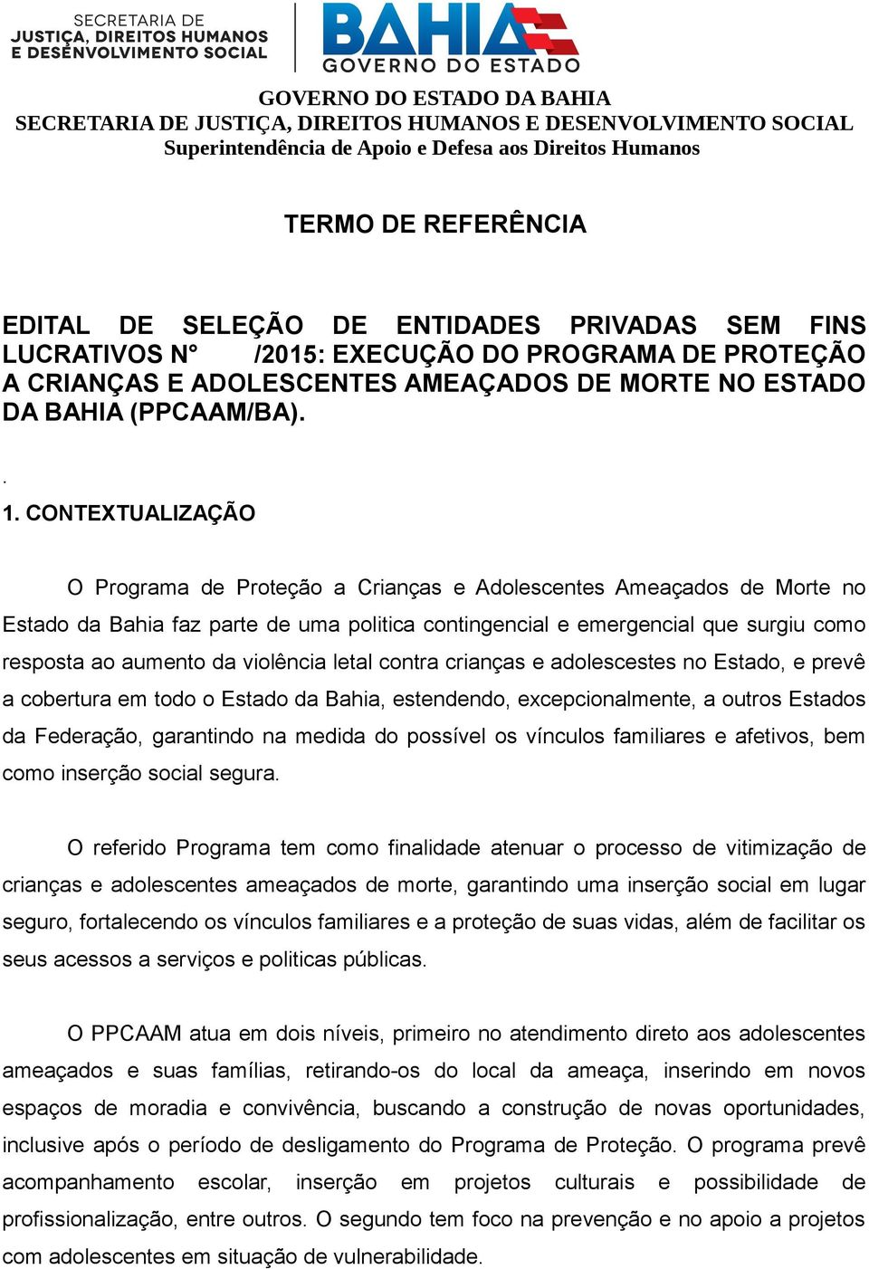 da violência letal contra crianças e adolescestes no Estado, e prevê a cobertura em todo o Estado da Bahia, estendendo, excepcionalmente, a outros Estados da Federação, garantindo na medida do