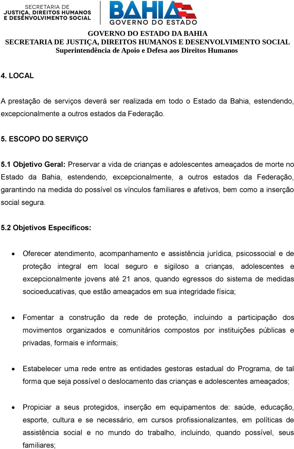 vínculos familiares e afetivos, bem como a inserção social segura. 5.