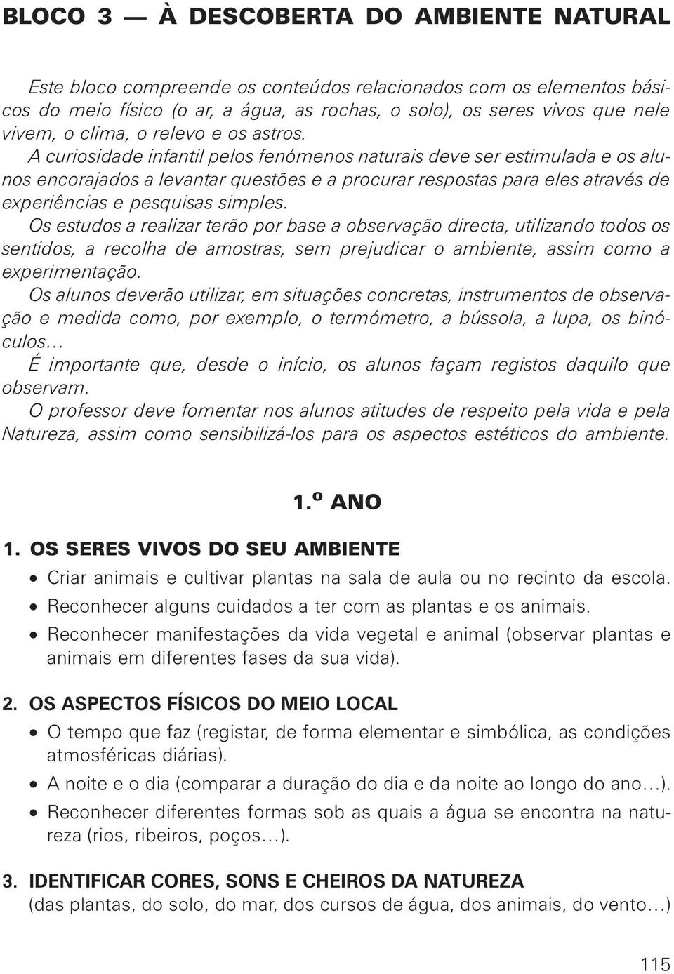 A curiosidade infantil pelos fenómenos naturais deve ser estimulada e os alunos encorajados a levantar questões e a procurar respostas para eles através de experiências e pesquisas simples.