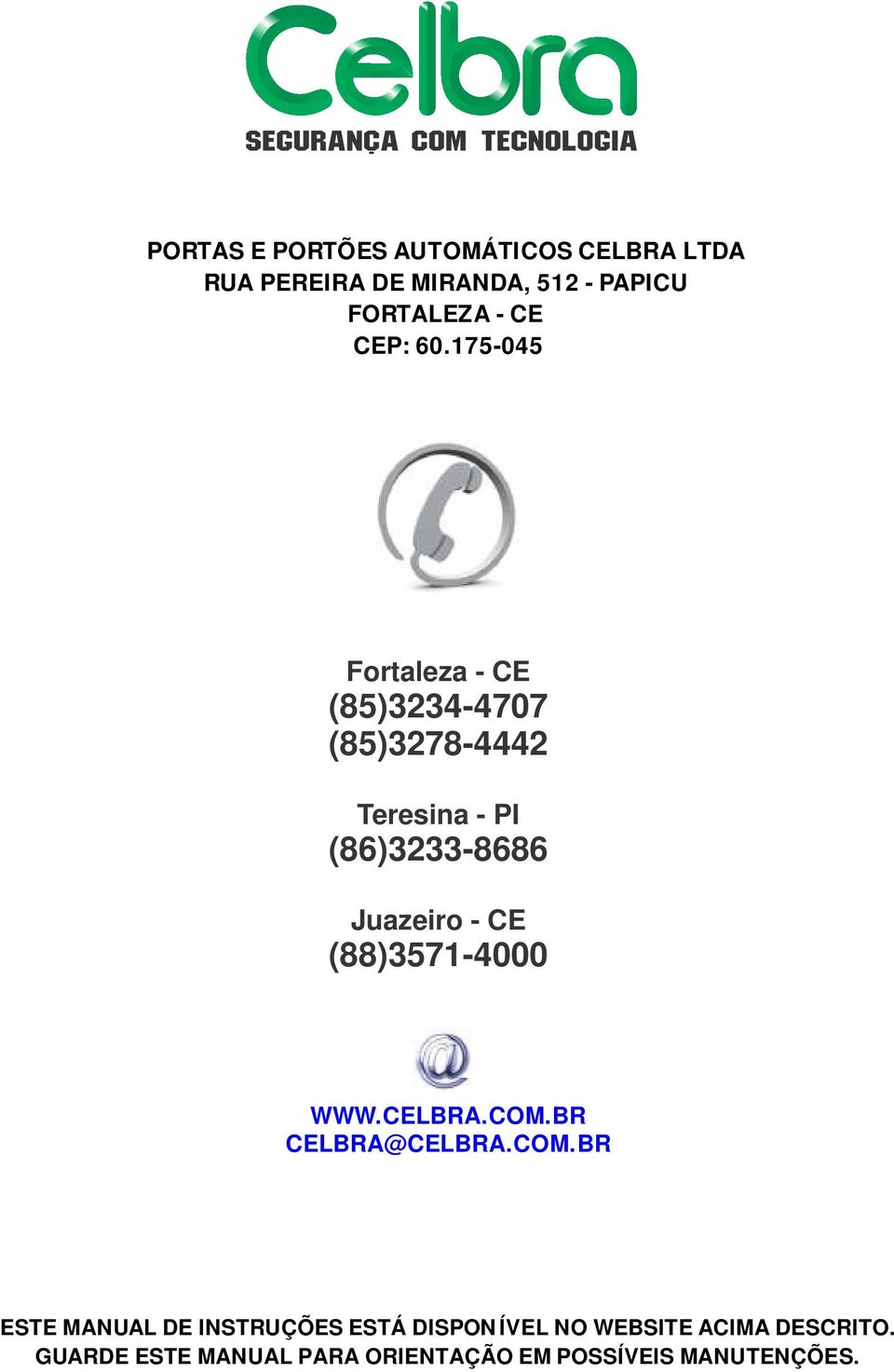 175-045 Fortaleza - CE (85)3234-4707 (85)3278-4442 Teresina - PI (86)3233-8686 Juazeiro - CE