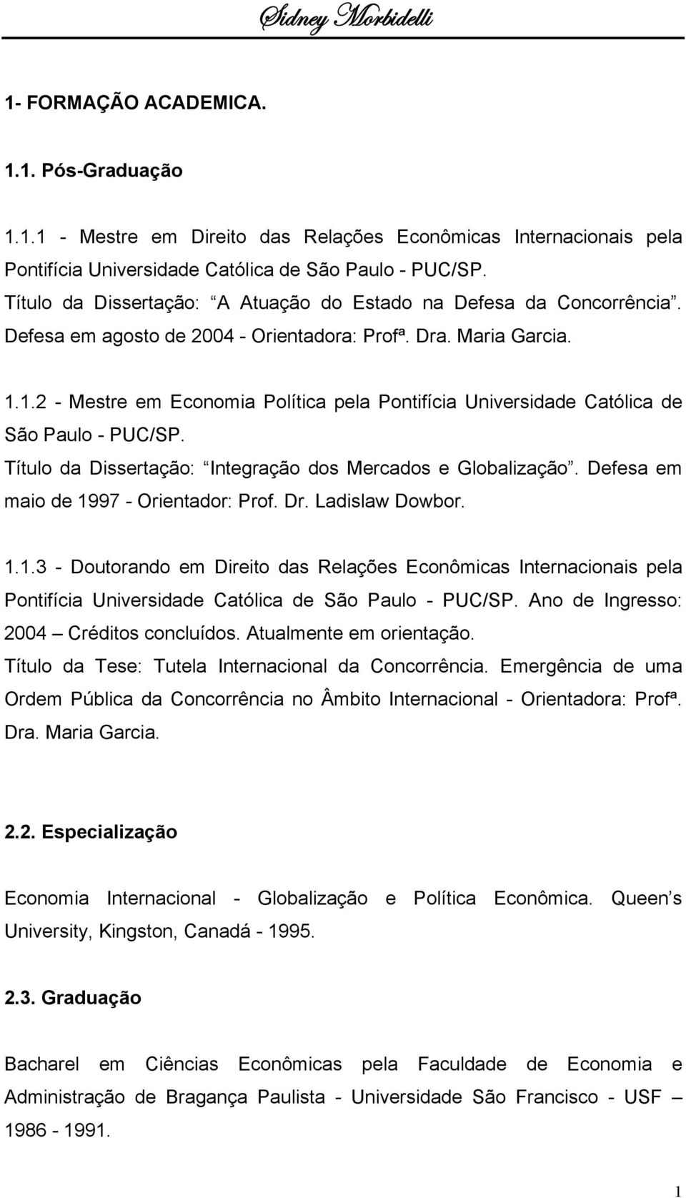 1.2 - Mestre em Economia Política pela Pontifícia Universidade Católica de São Paulo - PUC/SP. Título da Dissertação: Integração dos Mercados e Globalização. Defesa em maio de 1997 - Orientador: Prof.