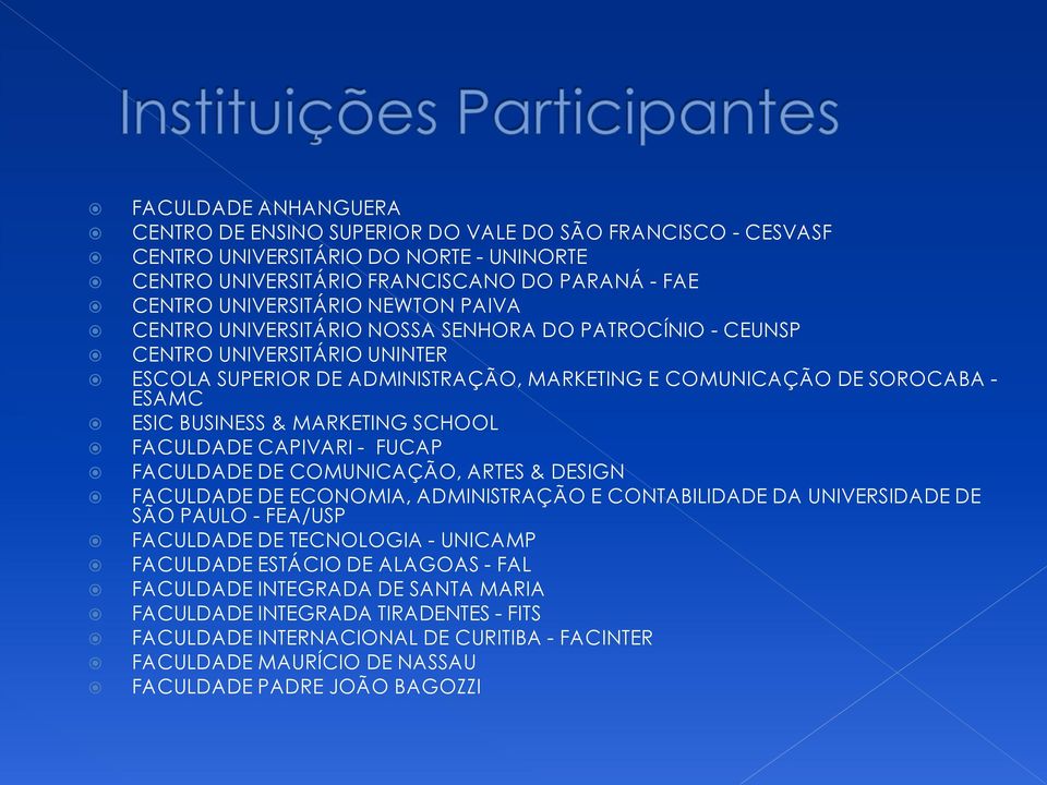 SCHOOL FACULDADE CAPIVARI - FUCAP FACULDADE DE COMUNICAÇÃO, ARTES & DESIGN FACULDADE DE ECONOMIA, ADMINISTRAÇÃO E CONTABILIDADE DA UNIVERSIDADE DE SÃO PAULO - FEA/USP FACULDADE DE TECNOLOGIA -