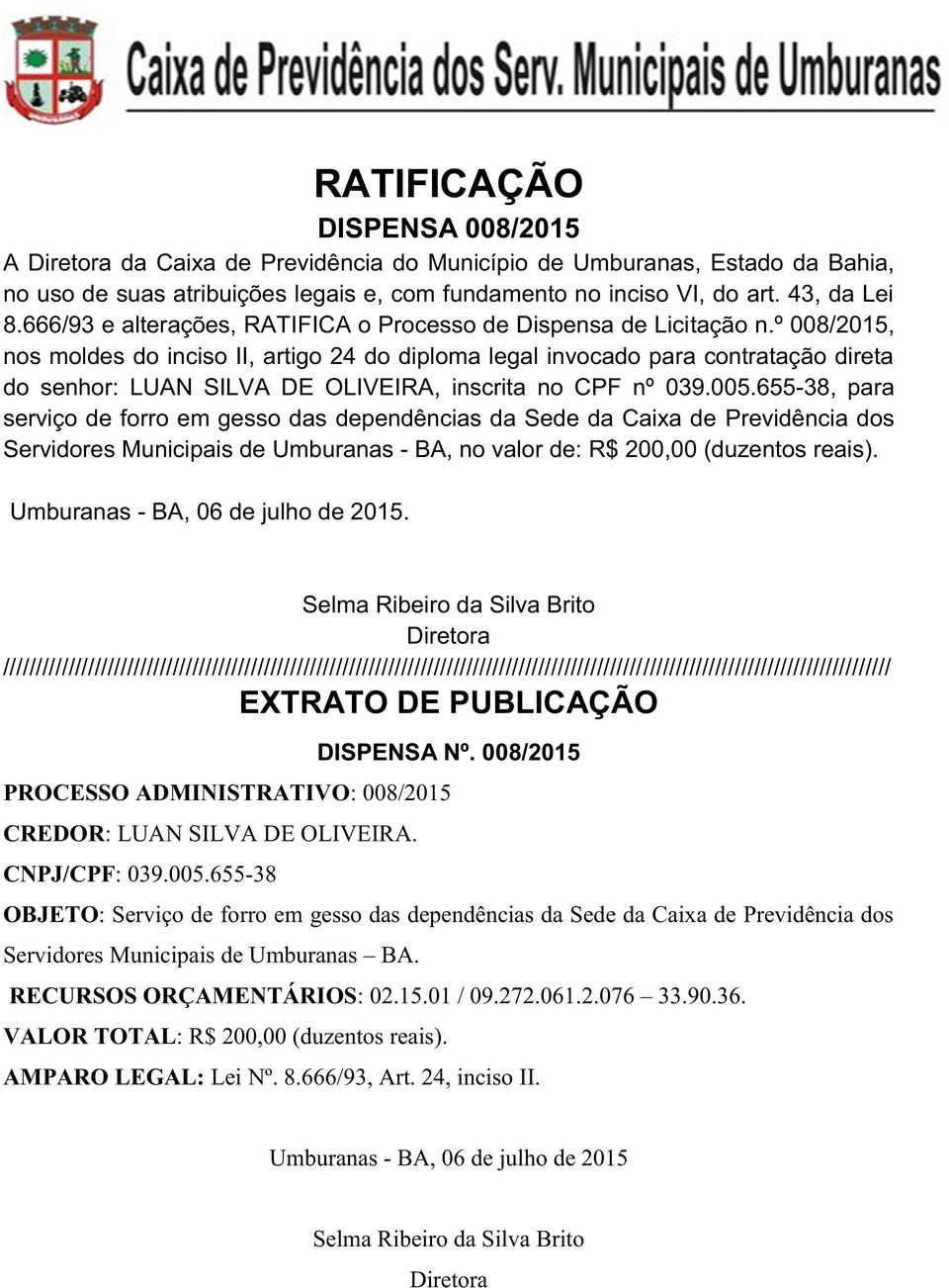 º 008/2015, nos moldes do inciso II, artigo 24 do diploma legal invocado para contratação direta do senhor: LUAN SILVA DE OLIVEIRA, inscrita no CPF nº 039.005.