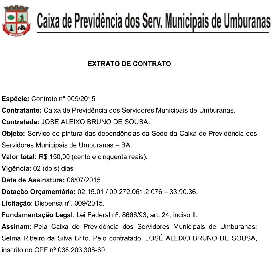 Vigência: 02 (dois) dias Data de Assinatura: 06/07/2015 Dotação Orçamentária: 02.15.01 / 09.272.061.2.076 33.90.36. Licitação: Dispensa nº. 009/2015.