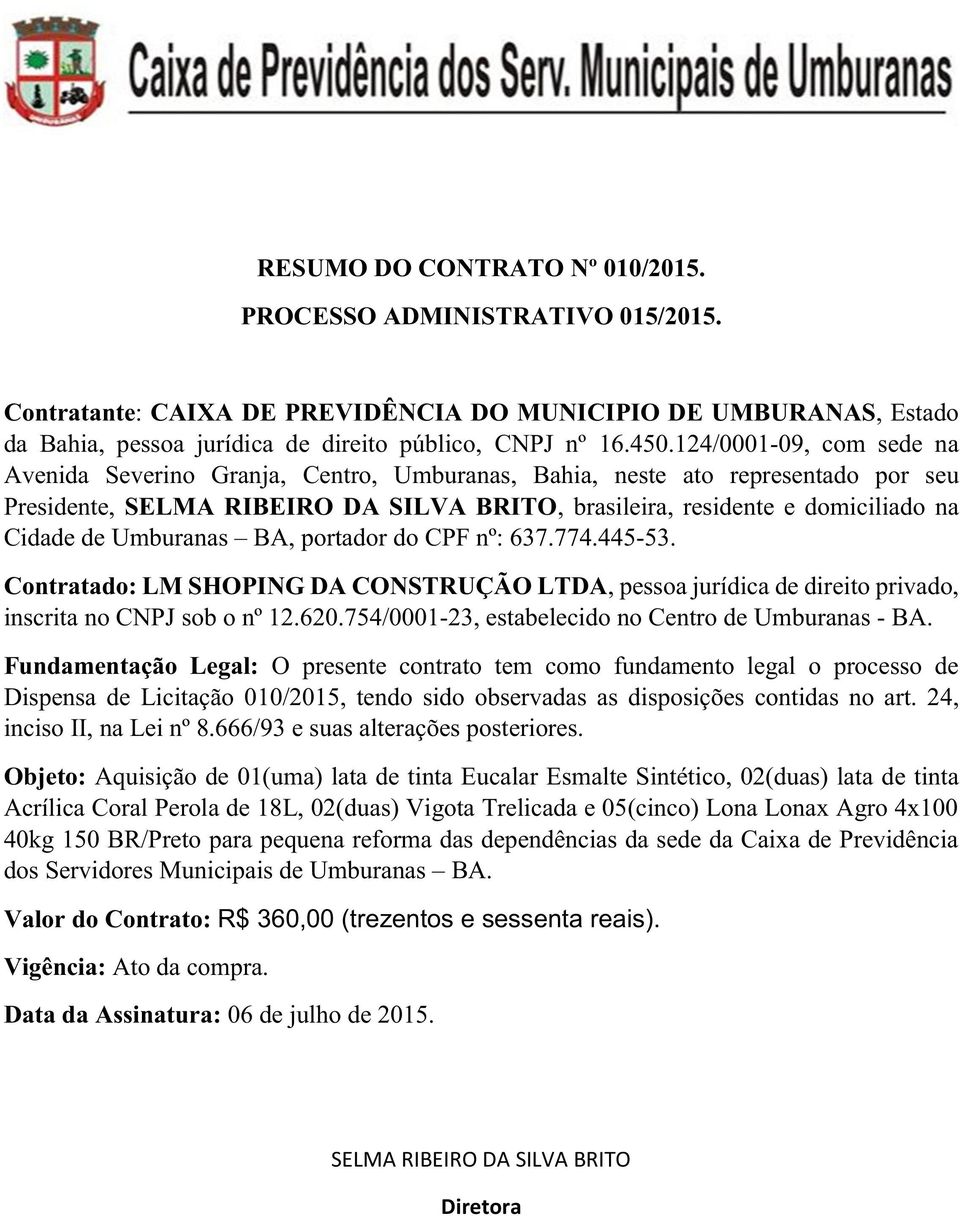 Umburanas BA, portador do CPF nº: 637.774.445-53. Contratado: LM SHOPING DA CONSTRUÇÃO LTDA, pessoa jurídica de direito privado, inscrita no CNPJ sob o nº 12.620.