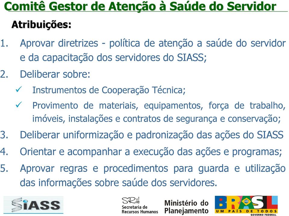 Deliberar sobre: Instrumentos de Cooperação Técnica; Provimento de materiais, equipamentos, força de trabalho, imóveis, instalações e