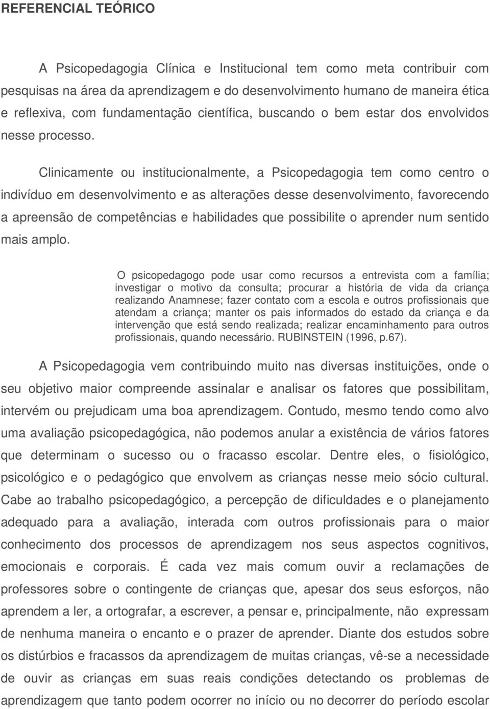 Clinicamente ou institucionalmente, a Psicopedagogia tem como centro o indivíduo em desenvolvimento e as alterações desse desenvolvimento, favorecendo a apreensão de competências e habilidades que