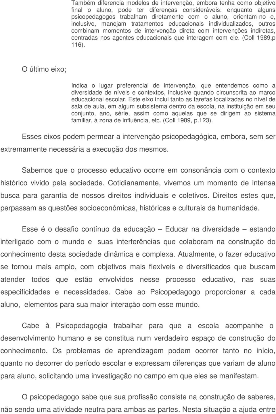 (Coll 1989,p 116). O último eixo; Indica o lugar preferencial de intervenção, que entendemos como a diversidade de níveis e contextos, inclusive quando circunscrita ao marco educacional escolar.