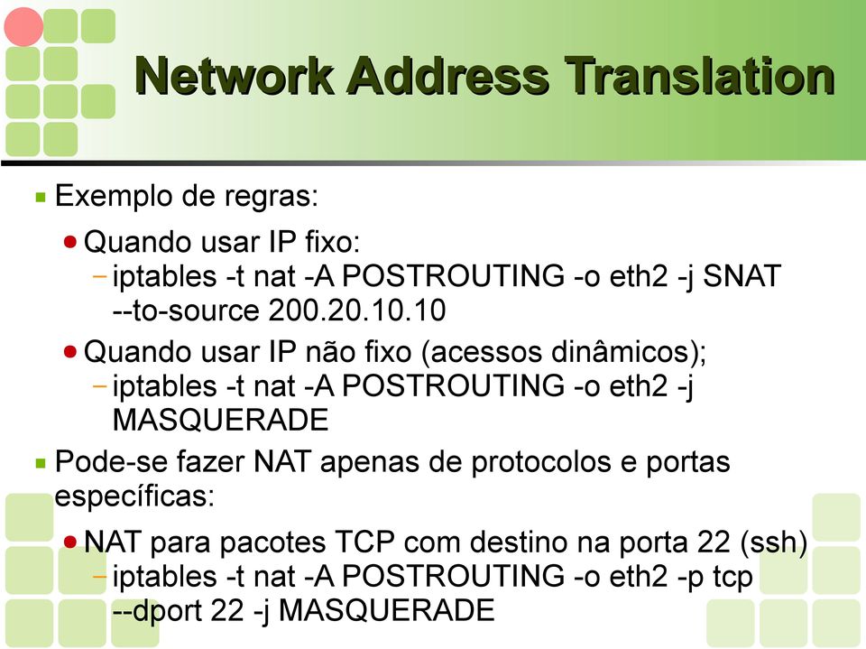 10 Quando usar IP não fixo (acessos dinâmicos); iptables -t nat -A POSTROUTING -o eth2 -j MASQUERADE