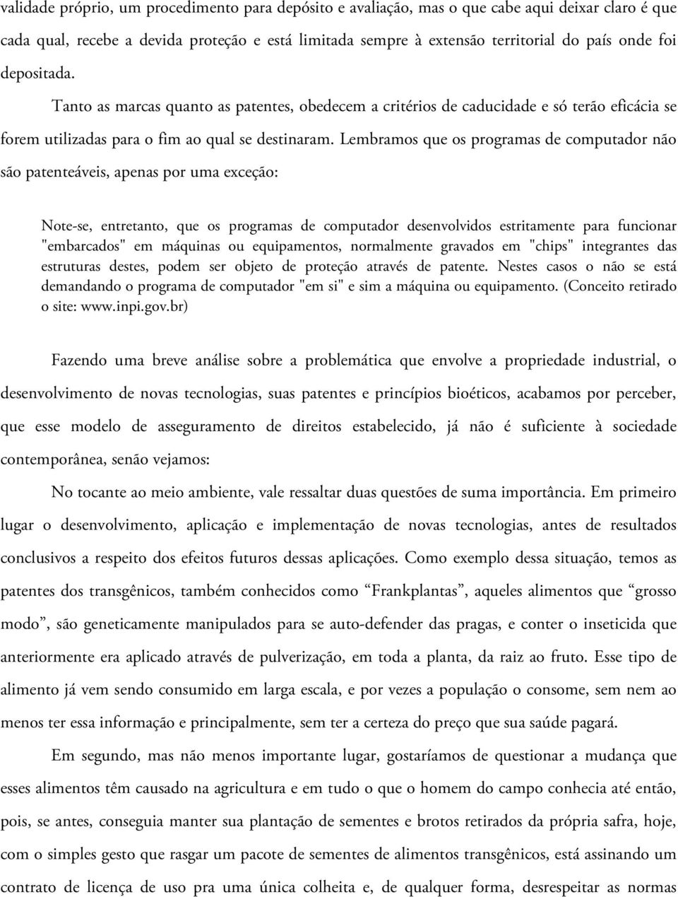 Lembramos que os programas de computador não são patenteáveis, apenas por uma exceção: Note-se, entretanto, que os programas de computador desenvolvidos estritamente para funcionar "embarcados" em