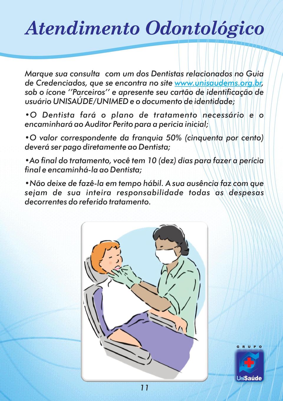 encaminhará ao Auditor Perito para a pericia inicial; O valor correspondente da franquia 50% (cinquenta por cento) deverá ser pago diretamente ao Dentista; Ao final do tratamento, você