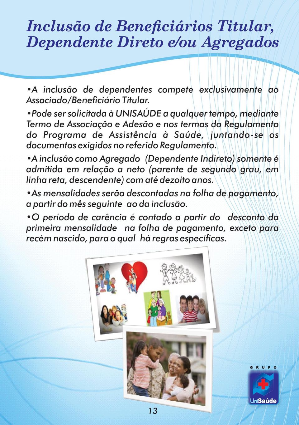 referido Regulamento. A inclusão como Agregado (Dependente Indireto) somente é admitida em relação a neto (parente de segundo grau, em linha reta, descendente) com até dezoito anos.