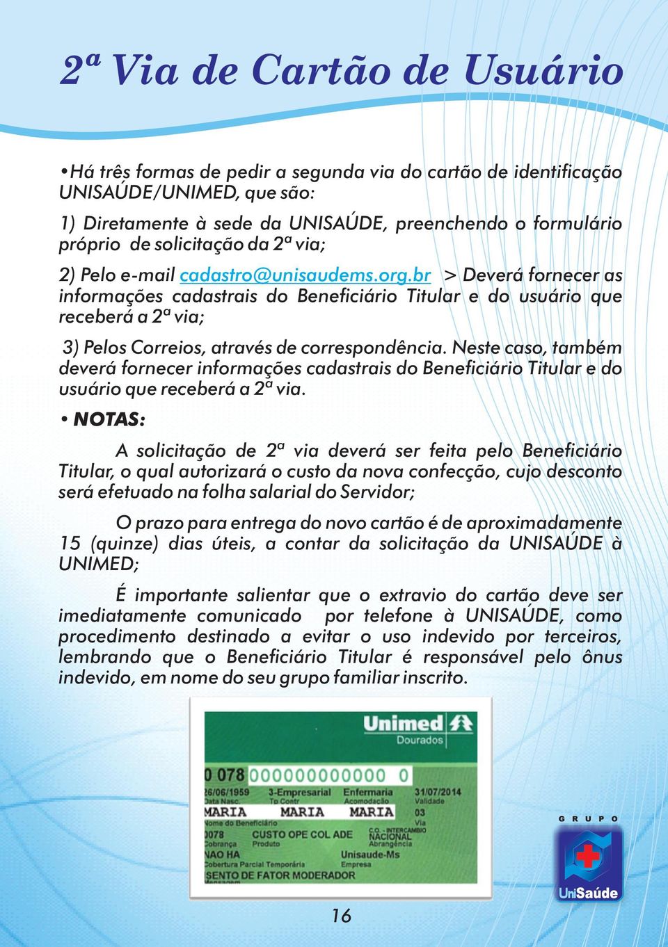 br > Deverá fornecer as informações cadastrais do Beneficiário Titular e do usuário que receberá a 2ª via; 3) Pelos Correios, através de correspondência.