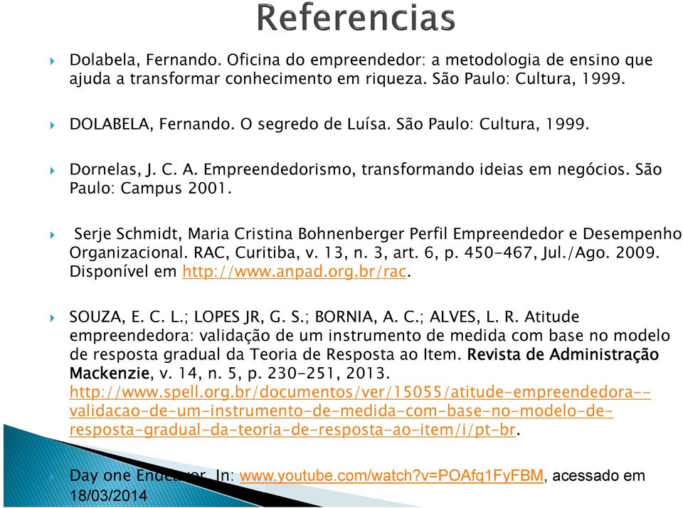 Serje Schmidt, Maria Cristina Bohnenberger Perfil Empreendedor e Desempenho Organizacional. RAC, Curitiba, v. 13, n. 3, art. 6, p. 450-467, Jul./Ago. 2009. Disponível em http://www.anpad.org.br/rac.