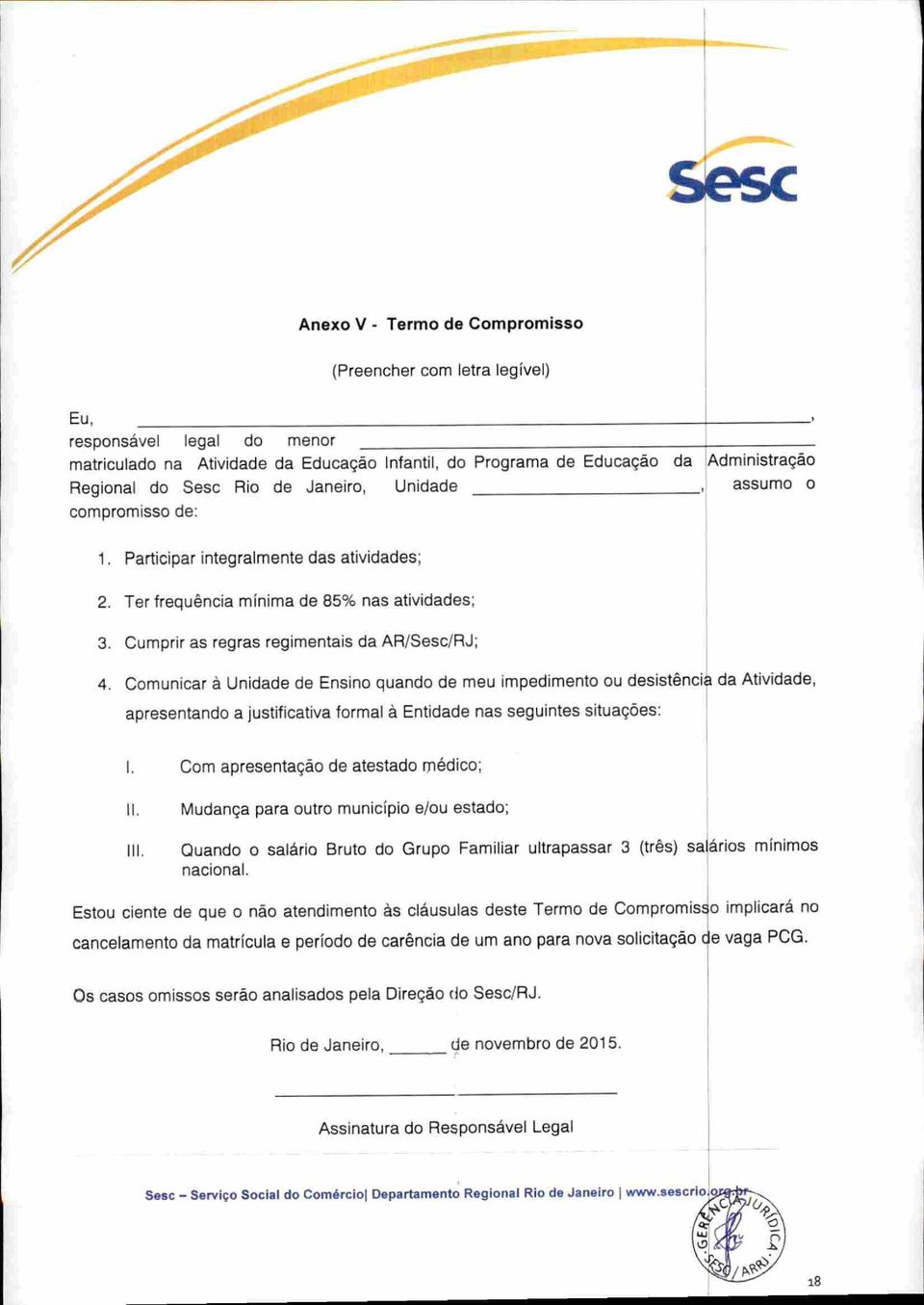 Comunicar à Unidade de Ensino quando de meu impedimento ou desistênci^ da Atividade, apresentando a justificativa formal à Entidade nas seguintes situações: I.