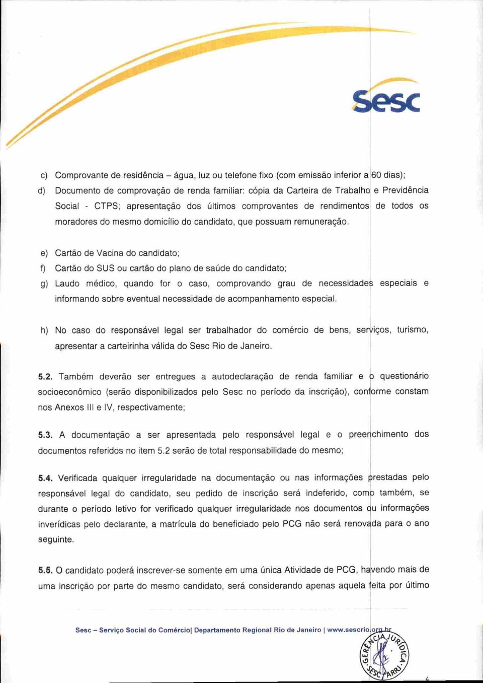 e) Cartão de Vacina do candidato; f) Cartão do SUS ou cartão do plano de saúde do candidato; ' g) Laudo médico, quando for o caso, comprovando grau de necessidades especiais e informando sobre