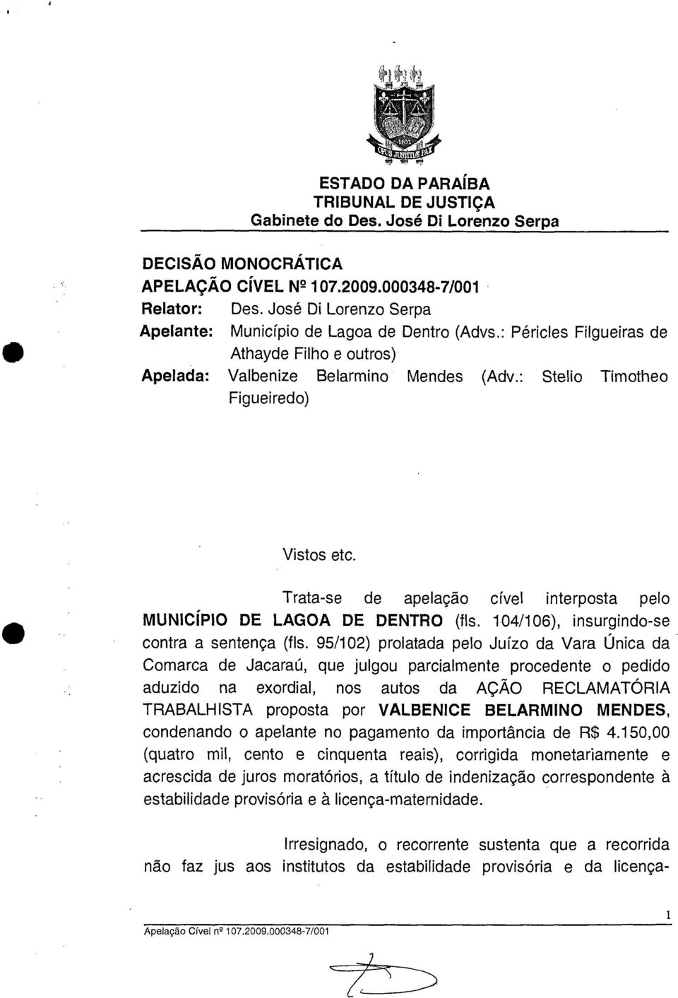 Trata-se de apelação cível interposta pelo MUNICÍPIO DE LAGOA DE DENTRO (fls. 104/106), insurgindo-se contra a sentença (fls.