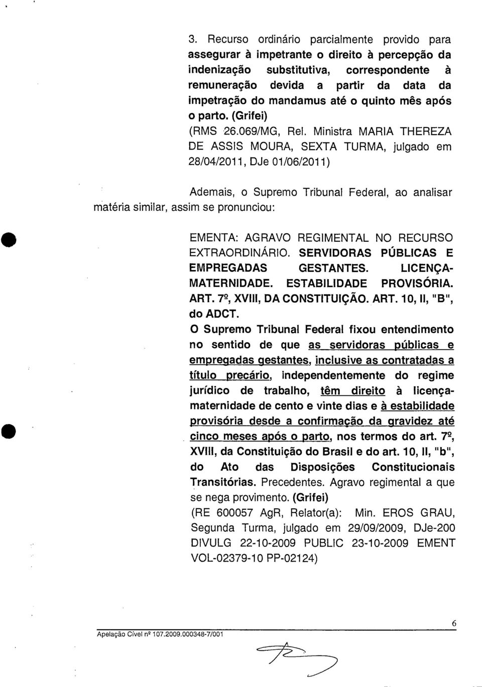 Ministra MARIA THEREZA DE ASSIS MOURA, SEXTA TURMA, julgado em 28/04/2011, DJe 01/06/2011) Ademais, o Supremo Tribunal Federal, ao analisar matéria similar, assim se pronunciou: EMENTA: AGRAVO