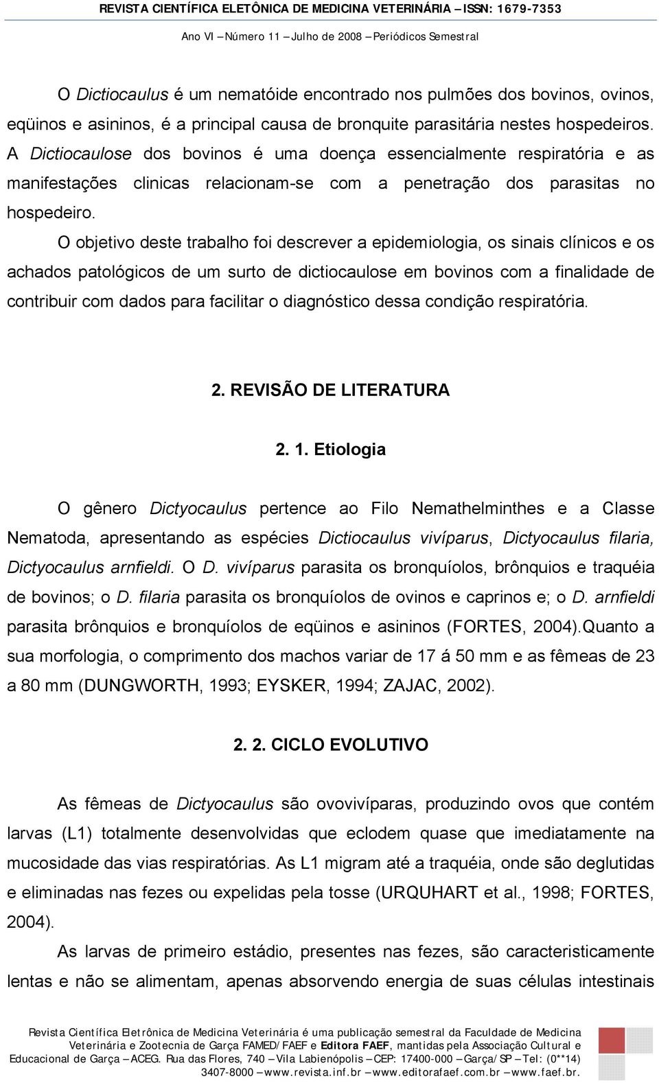 O objetivo deste trabalho foi descrever a epidemiologia, os sinais clínicos e os achados patológicos de um surto de dictiocaulose em bovinos com a finalidade de contribuir com dados para facilitar o