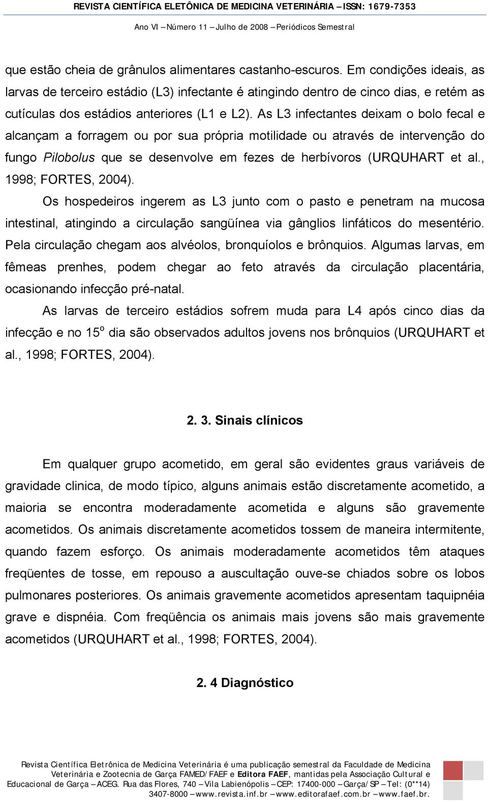 As L3 infectantes deixam o bolo fecal e alcançam a forragem ou por sua própria motilidade ou através de intervenção do fungo Pilobolus que se desenvolve em fezes de herbívoros (URQUHART et al.