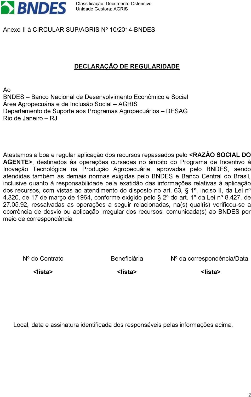 Programa de Incentivo à Inovação Tecnológica na Produção Agropecuária, aprovadas pelo BNDES, sendo atendidas também as demais normas exigidas pelo BNDES e Banco Central do Brasil, inclusive quanto à