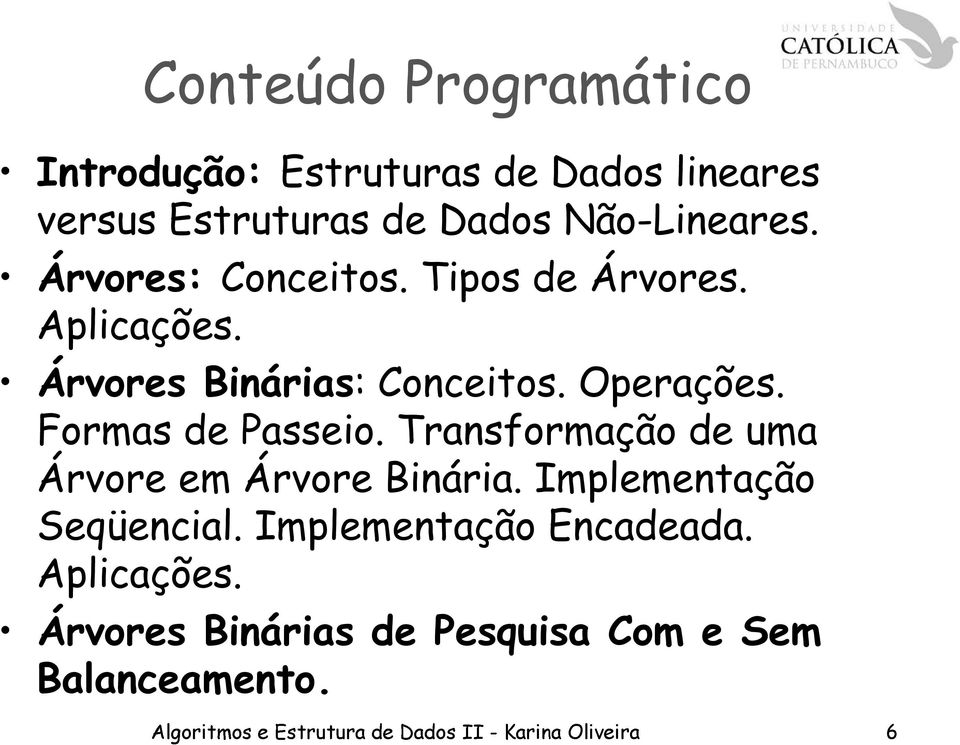 Transformação de uma Árvore em Árvore Binária. Implementação Seqüencial. Implementação Encadeada.