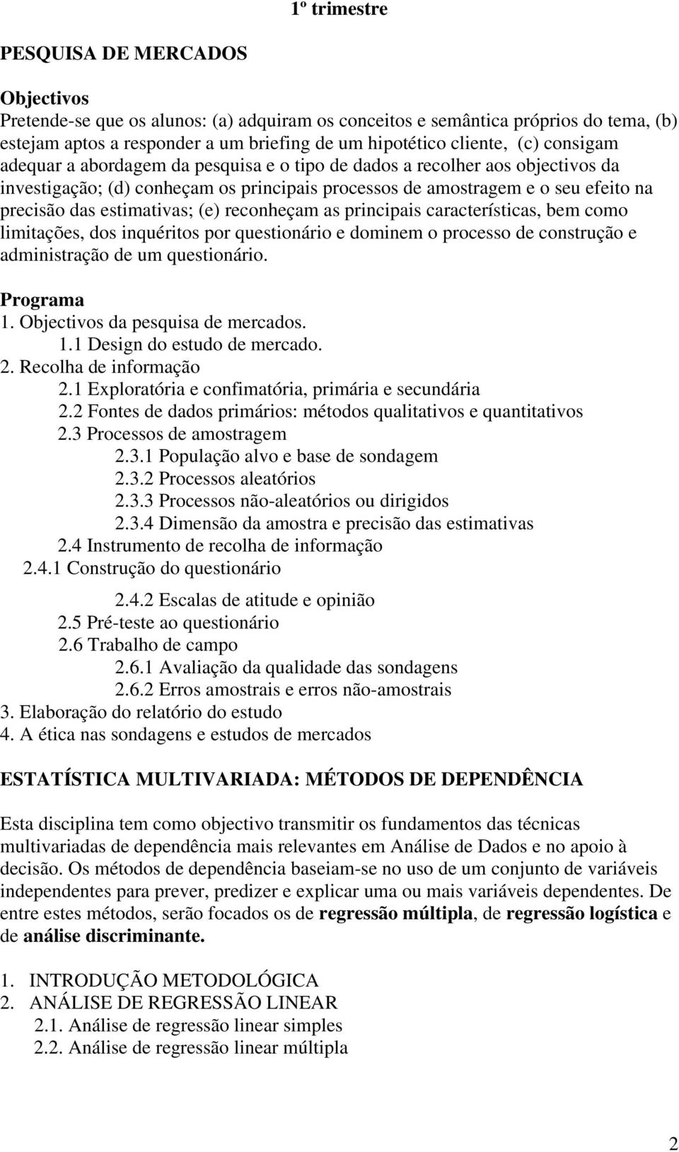 estimativas; (e) reconheçam as principais características, bem como limitações, dos inquéritos por questionário e dominem o processo de construção e administração de um questionário. Programa 1.