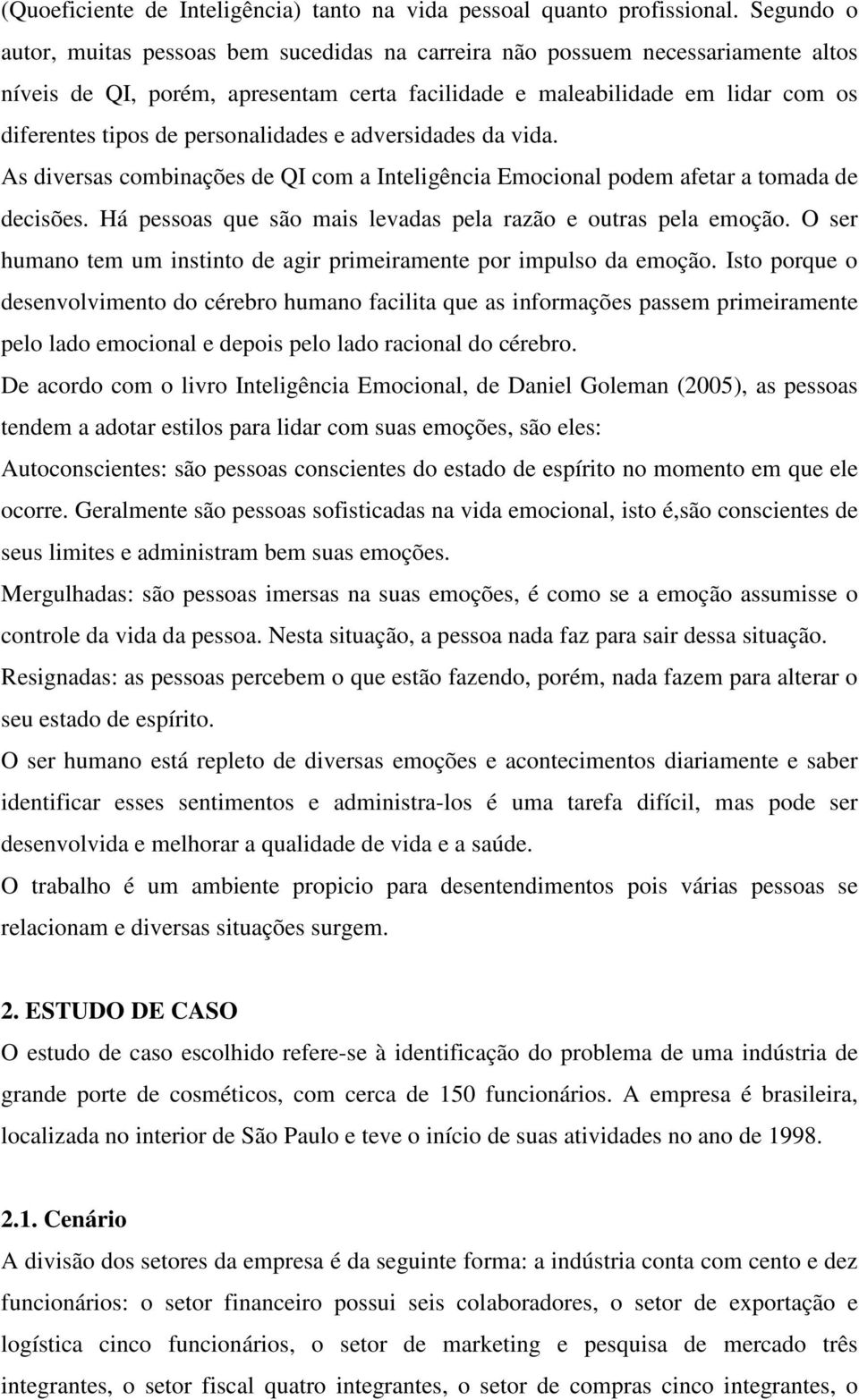 personalidades e adversidades da vida. As diversas combinações de QI com a Inteligência Emocional podem afetar a tomada de decisões. Há pessoas que são mais levadas pela razão e outras pela emoção.