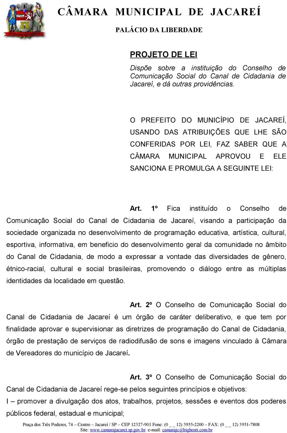 1º Fica instituído o Conselho de Comunicação Social do Canal de Cidadania de Jacareí, visando a participação da sociedade organizada no desenvolvimento de programação educativa, artística, cultural,