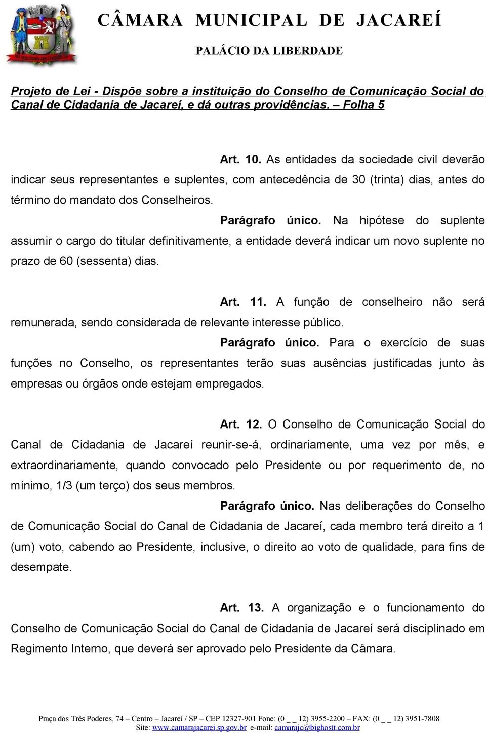 Na hipótese do suplente assumir o cargo do titular definitivamente, a entidade deverá indicar um novo suplente no prazo de 60 (sessenta) dias. Art. 11.