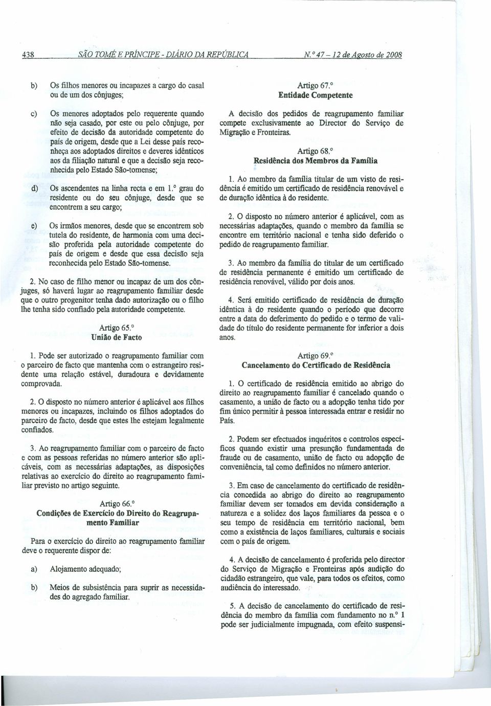 de decisão da autoridade competente do país de origem, desde que a Lei desse país reconheça aos adoptados direitos e deveres idênticos aos da filiação natural e que a decisão seja reconhecidapelo