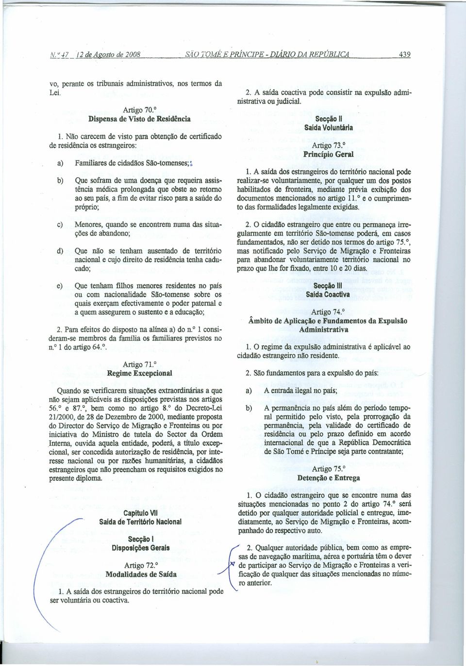 ; Que sofram de uma doença que requeira assistência médica prolongada que obste ao retomo ao seu país, a fim de evitar risco para a saúde do próprio; c) Menores, quando se encontrem numa das