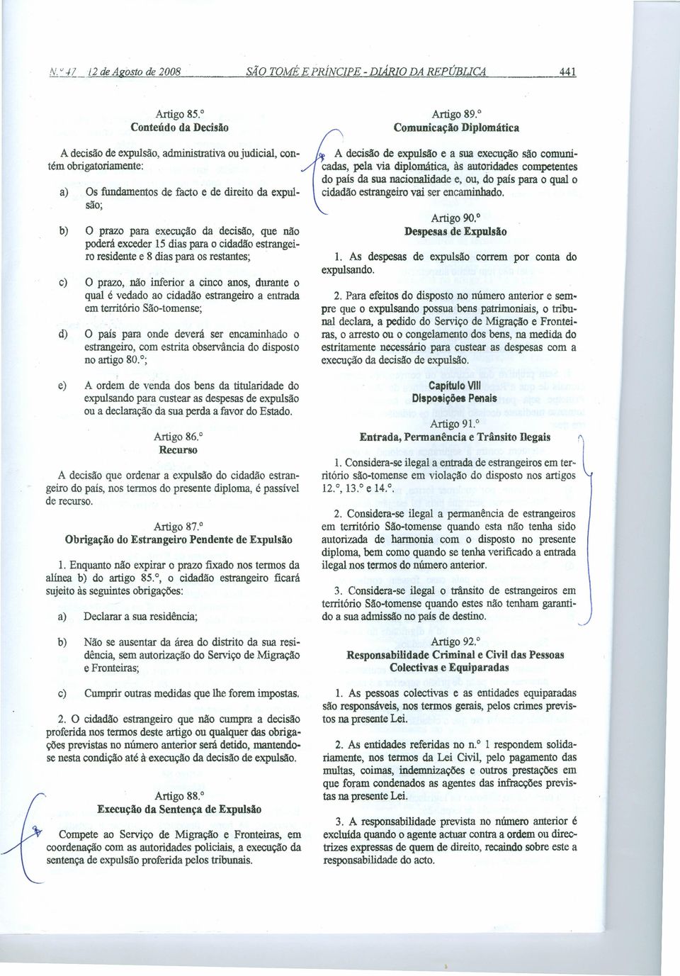 exceder 15 dias para o cidadão estrangeiro residente e 8 dias para os restantes; c) O prazo, não inferior a cinco anos, durante o qual é vedado ao cidadão estrangeiro a entrada em território