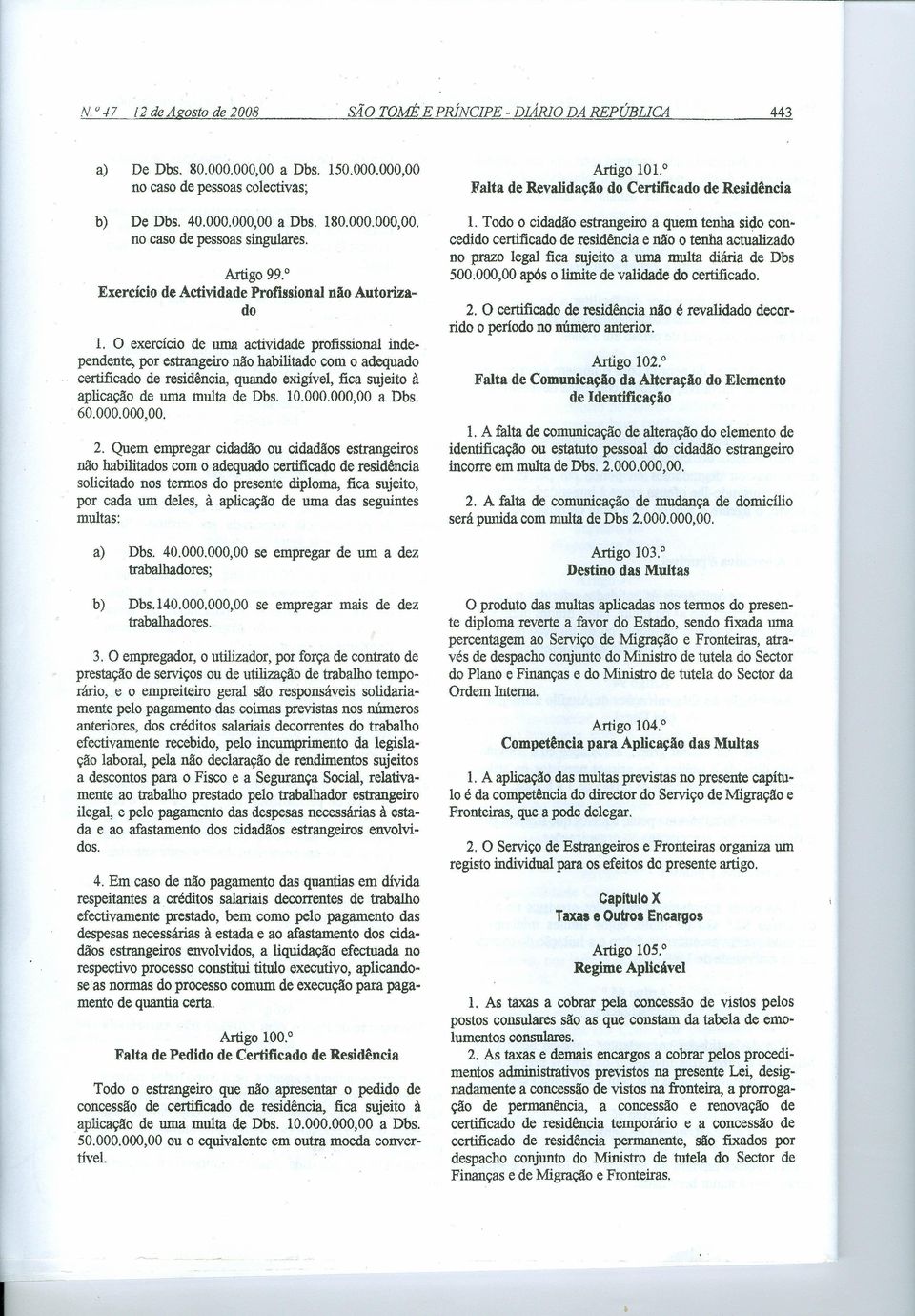 O exercício de uma actividade profissional independente, por estrangeiro não habilitado com o adequado certificado de residência, quando exigível, fica sujeito à aplicação de uma multa de Dbs. 10.000.