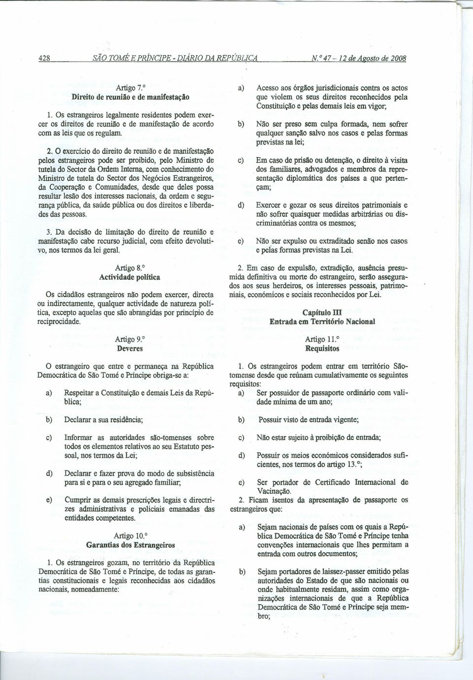 O exercício do direito de reunião e de manifestação pelos estrangeiros pode ser proibido, pelo Ministro de tutela do Sector da Ordem Interna, com conhecimento do Ministro de tutela do Sector dos