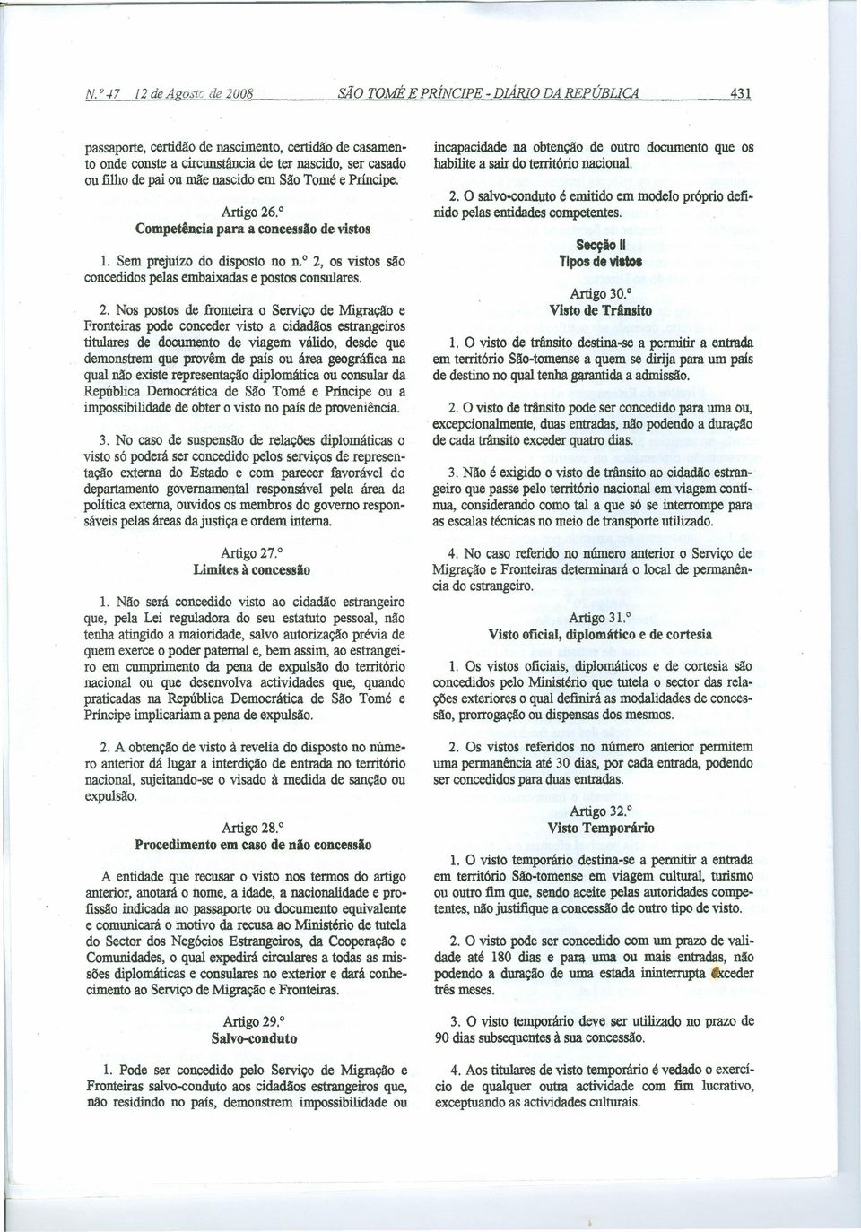 pai ou mãe nascido em São Tomé e Príncipe. Artigo 26.0 Competência para a concessão de vistos 431 incapacidade na obtenção de outro documento que os habilite a sair do território nacional. 2. O salvo-conduto é emitido em modelo próprio definido pelas entidades competentes.