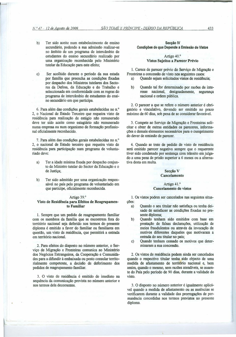 que preencha as condições fixadas por despacho dos Ministros tutelares dos Sectores da Defesa, da Educação e do Trabalho e seleccionada em conformidade com as regras do programa de intercâmbio de