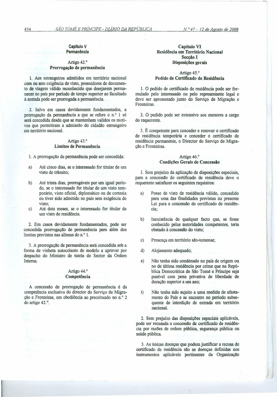 ao facultado à entrada pode ser prorrogada a permanência. 2. Salvo em casos devidamente fundamentados, a prorrogação da permanência a que se refere o n.