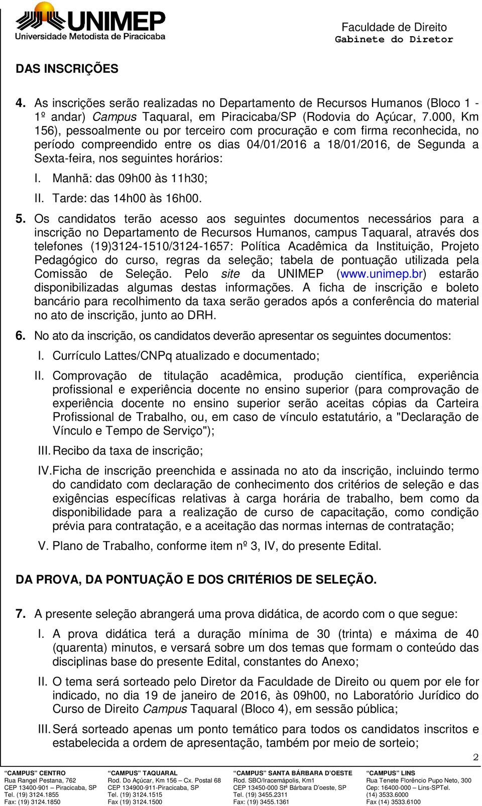 Manhã: das 09h00 às 11h30; II. Tarde: das 14h00 às 16h00. 5.